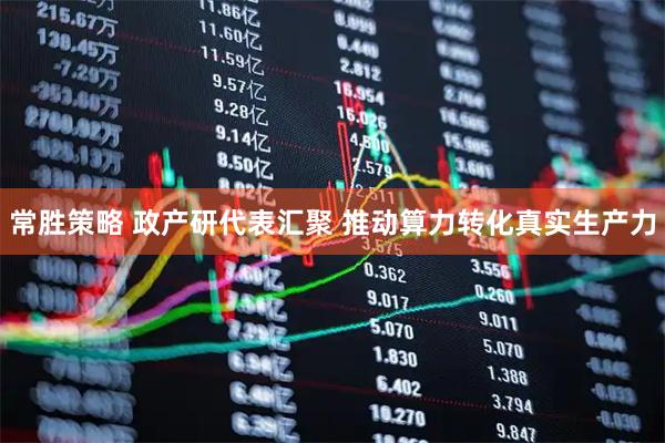 常胜策略 政产研代表汇聚 推动算力转化真实生产力