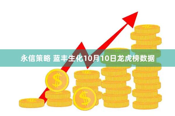 永信策略 蓝丰生化10月10日龙虎榜数据